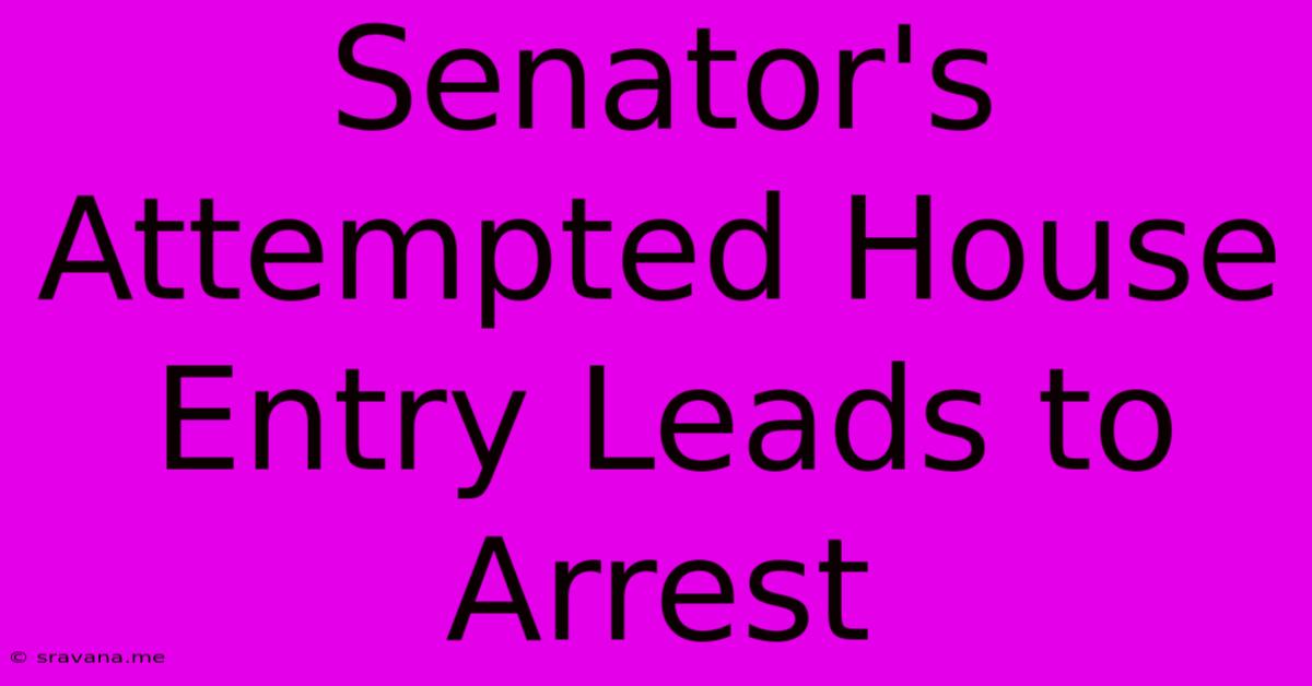 Senator's Attempted House Entry Leads To Arrest