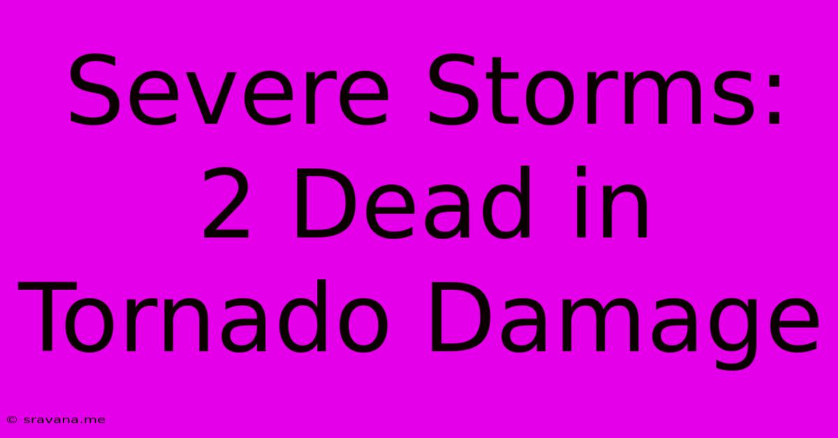 Severe Storms: 2 Dead In Tornado Damage