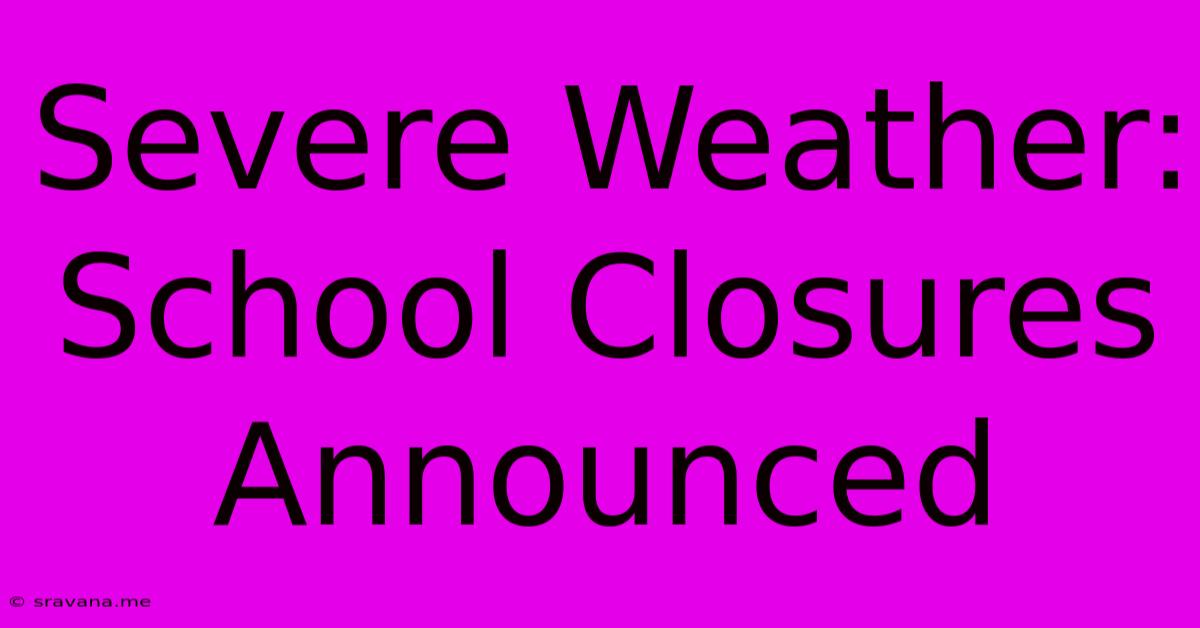 Severe Weather: School Closures Announced