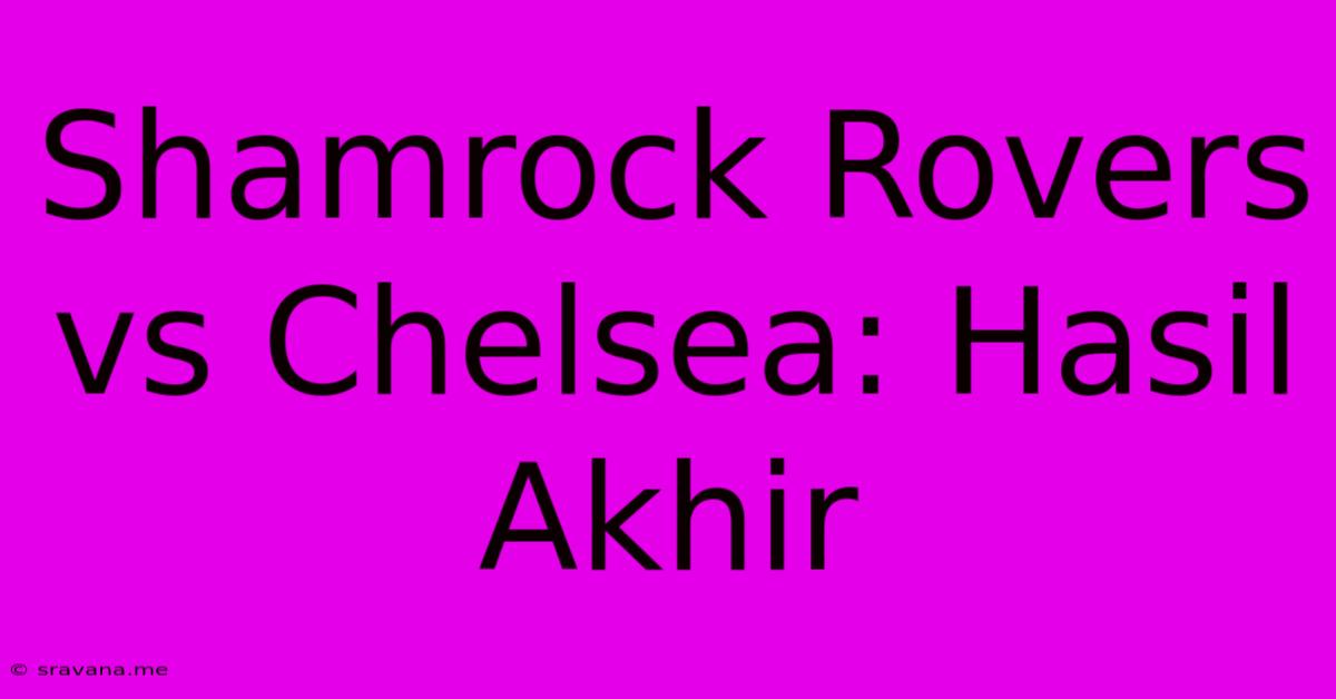 Shamrock Rovers Vs Chelsea: Hasil Akhir