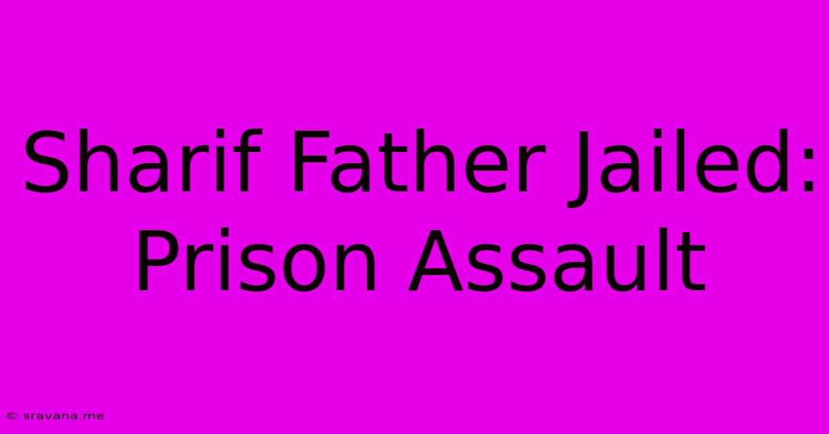 Sharif Father Jailed: Prison Assault