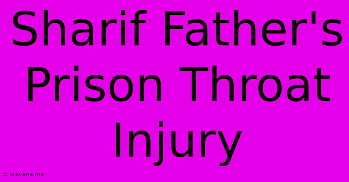 Sharif Father's Prison Throat Injury