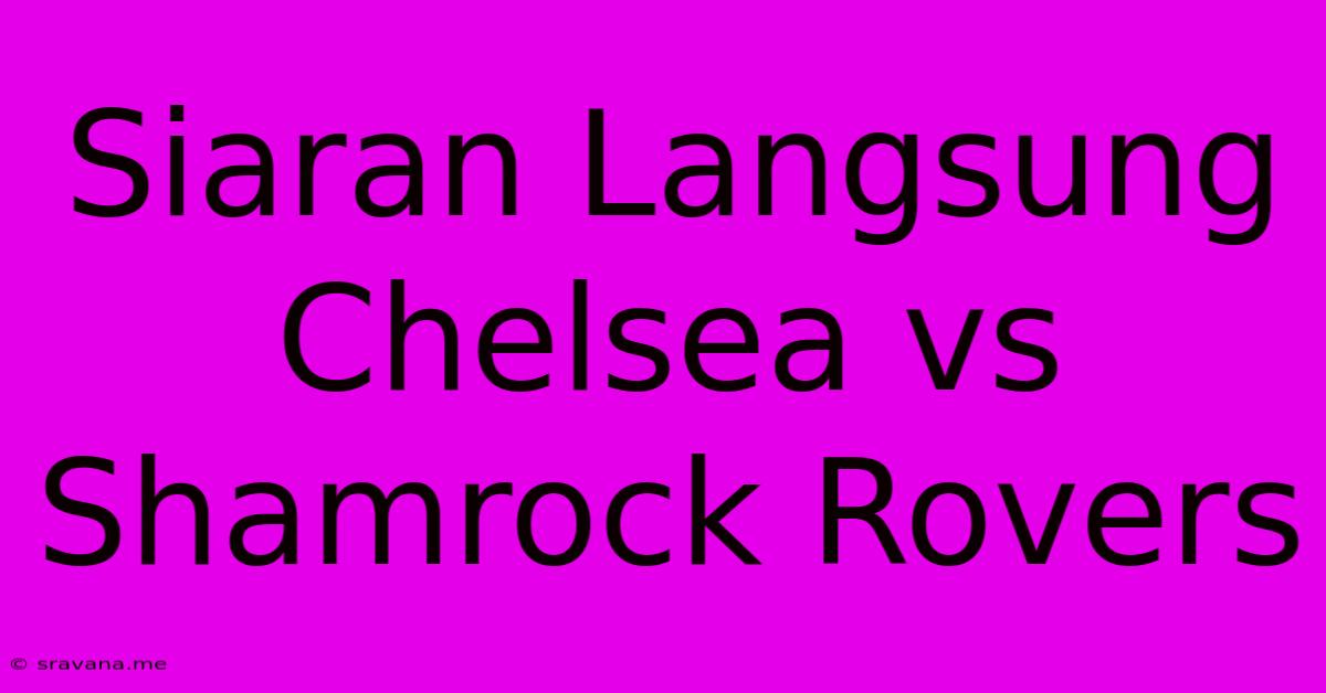 Siaran Langsung Chelsea Vs Shamrock Rovers