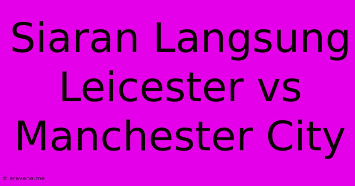 Siaran Langsung Leicester Vs Manchester City