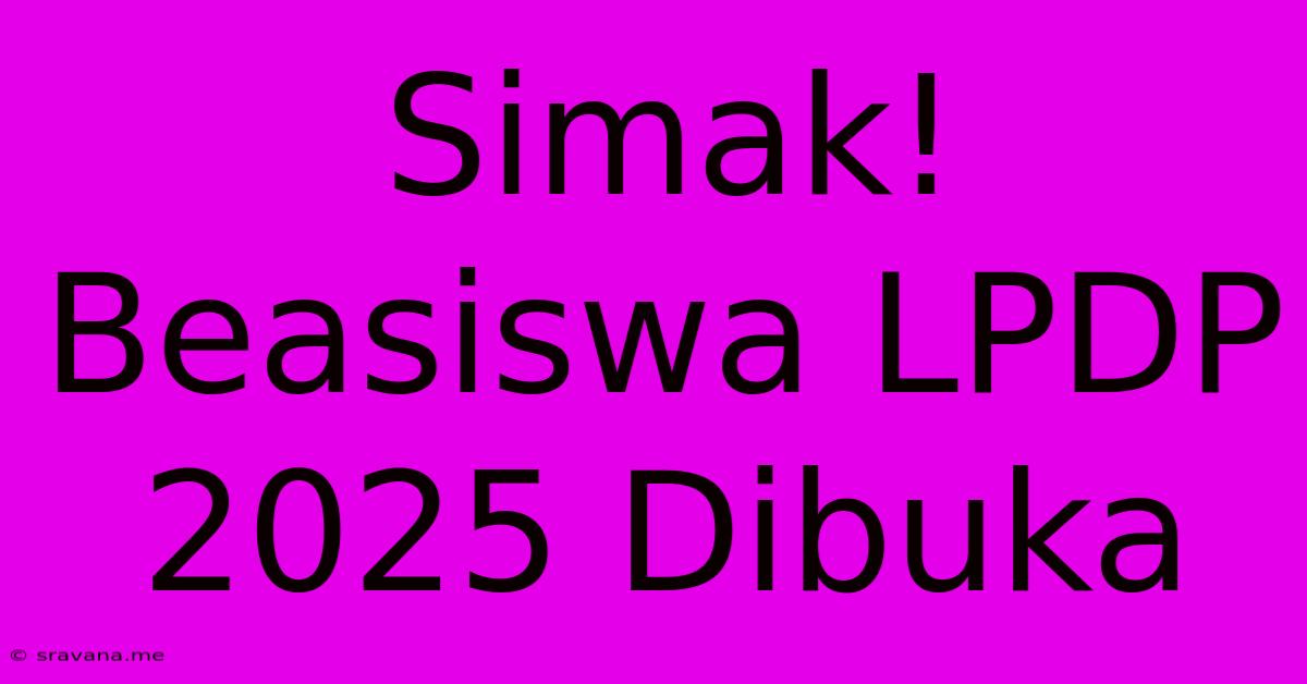 Simak! Beasiswa LPDP 2025 Dibuka