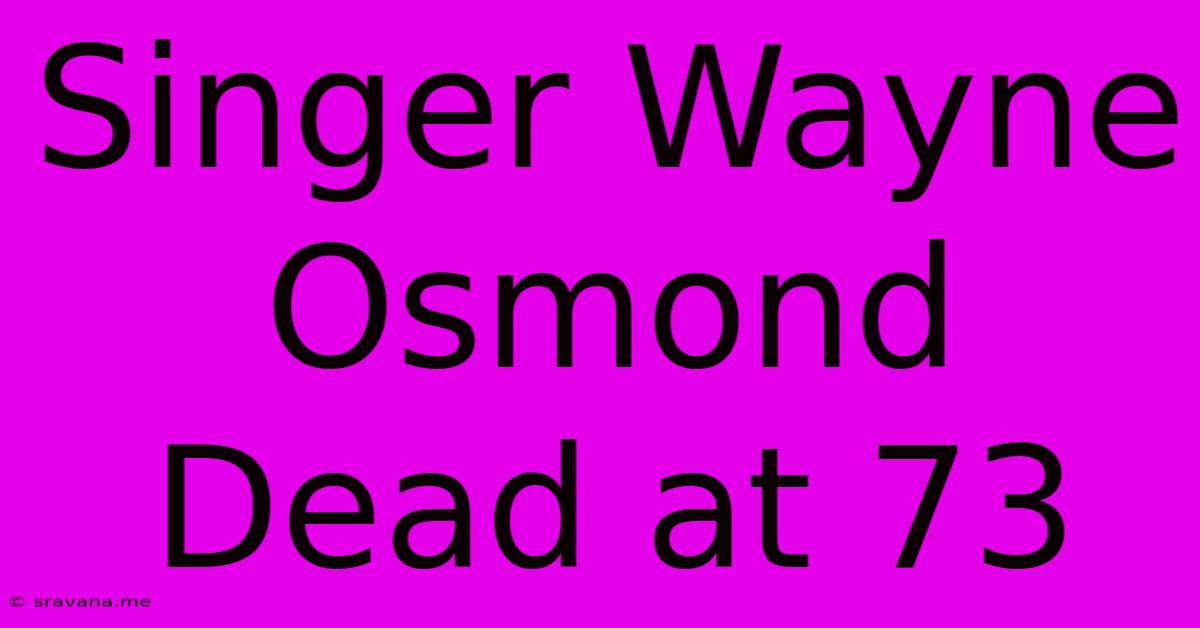 Singer Wayne Osmond Dead At 73