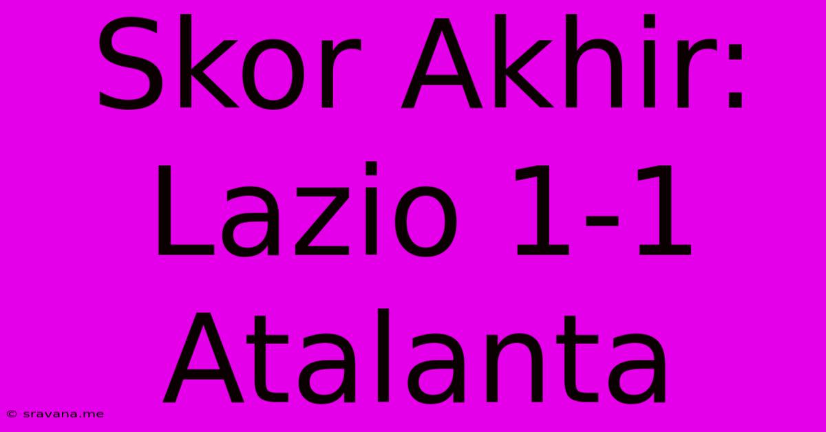 Skor Akhir: Lazio 1-1 Atalanta