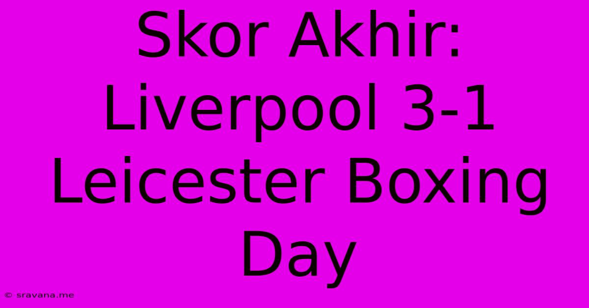 Skor Akhir: Liverpool 3-1 Leicester Boxing Day