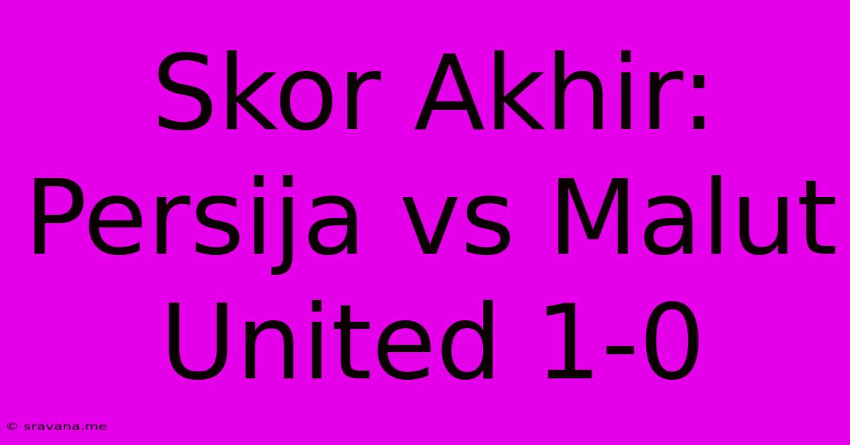 Skor Akhir: Persija Vs Malut United 1-0