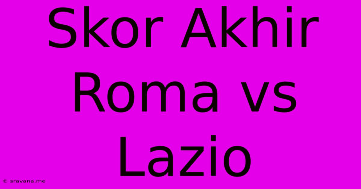 Skor Akhir Roma Vs Lazio