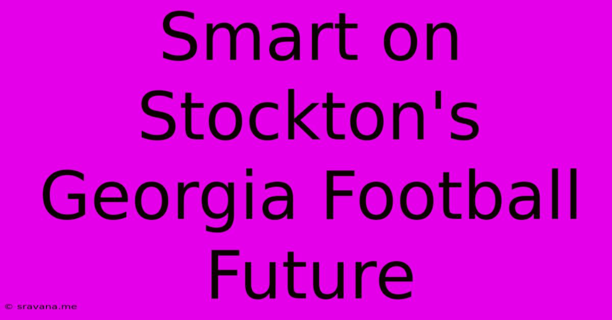 Smart On Stockton's Georgia Football Future