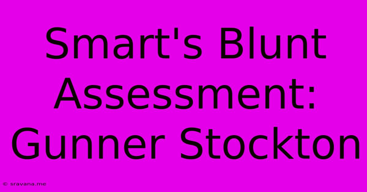 Smart's Blunt Assessment: Gunner Stockton