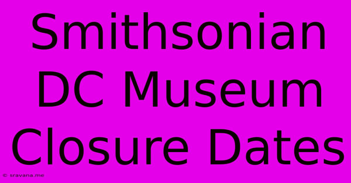 Smithsonian DC Museum Closure Dates