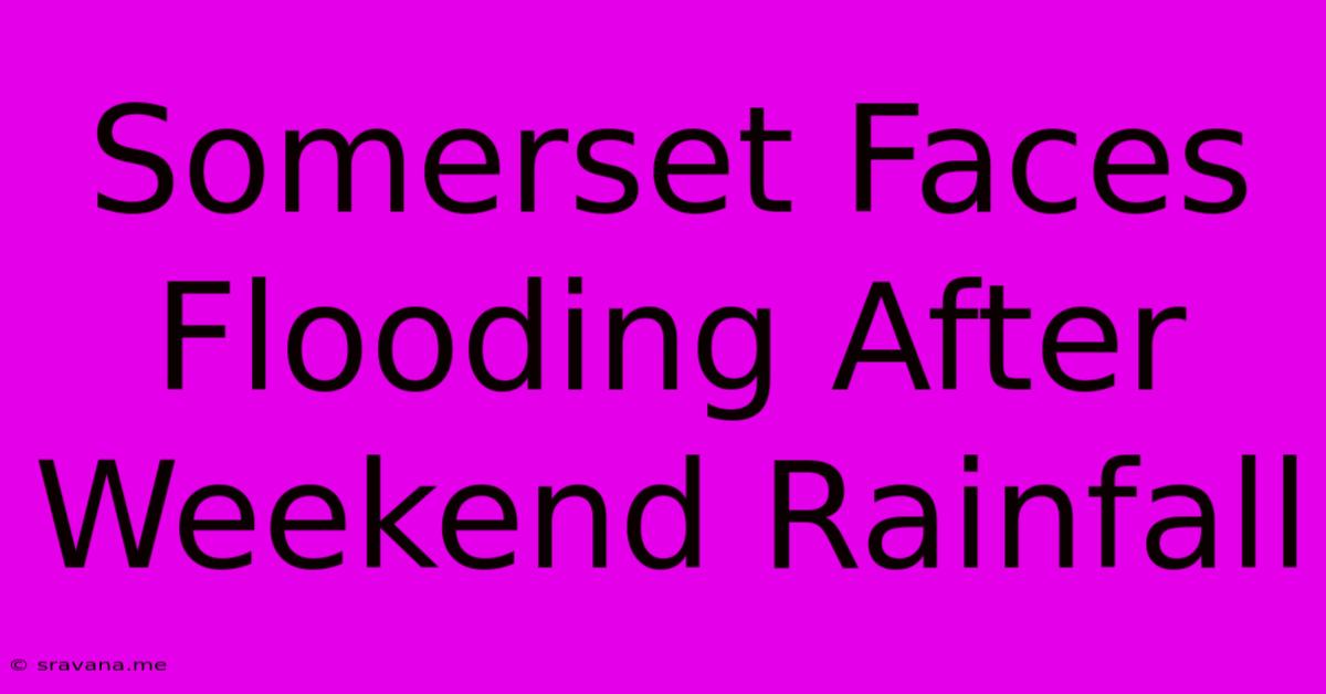 Somerset Faces Flooding After Weekend Rainfall