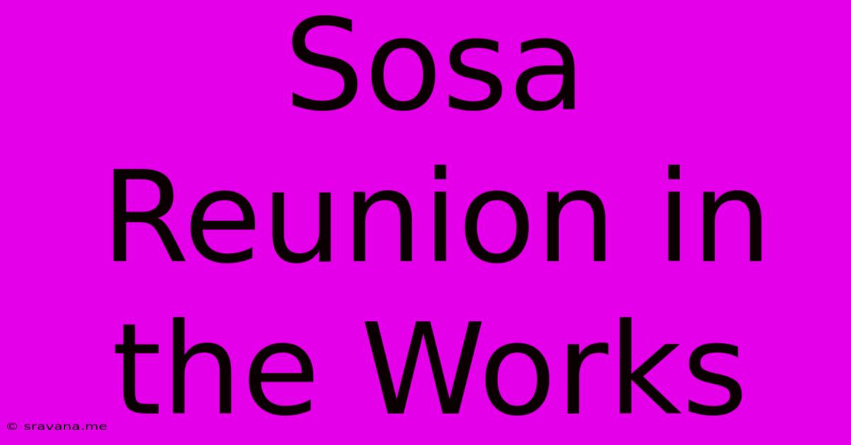 Sosa Reunion In The Works