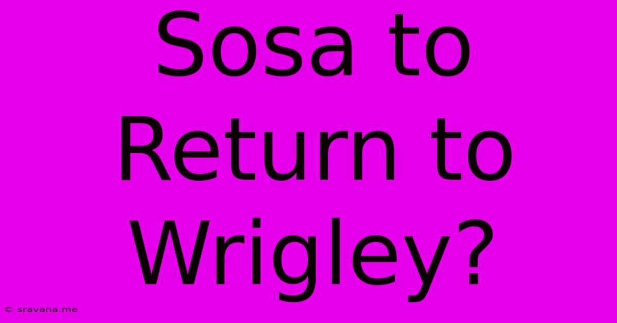 Sosa To Return To Wrigley?