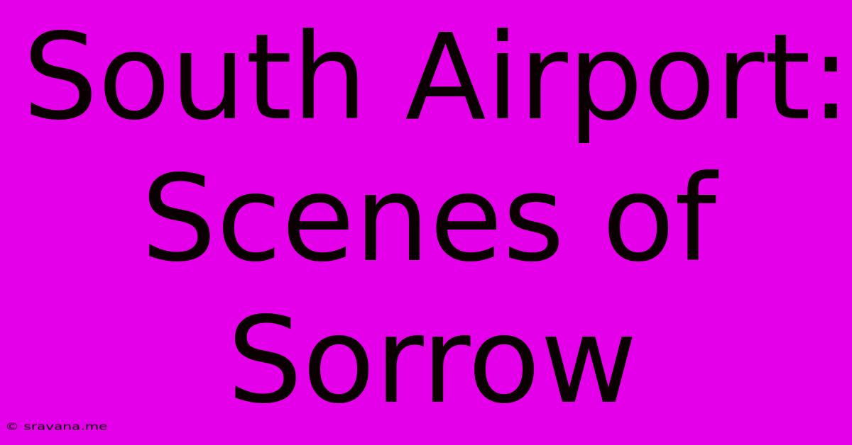 South Airport: Scenes Of Sorrow