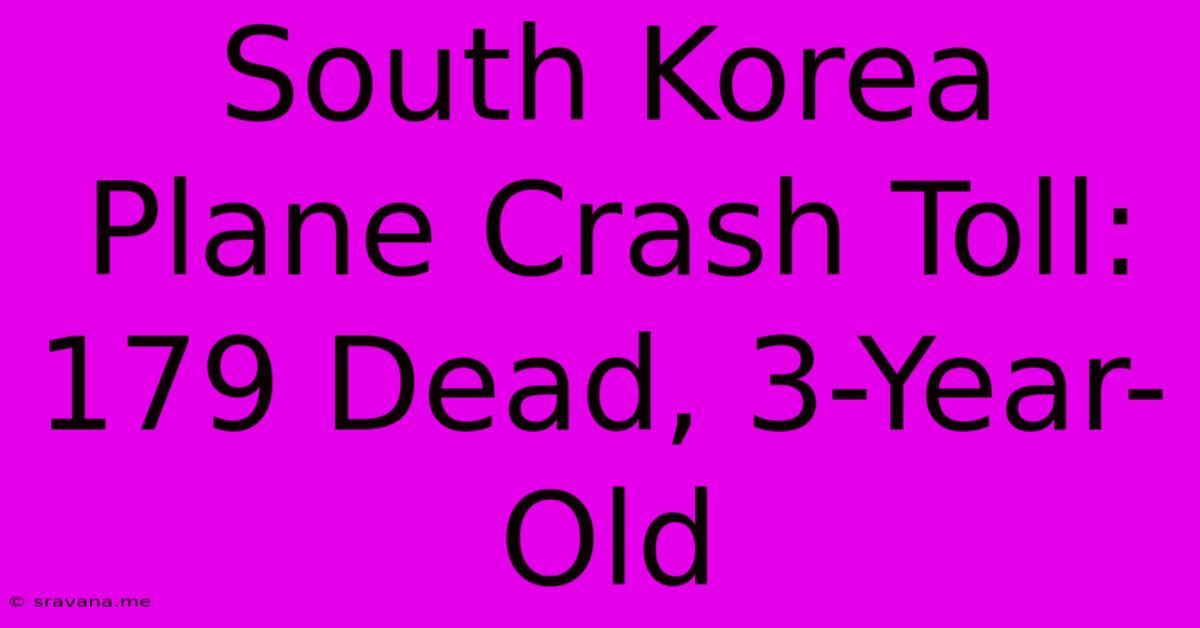 South Korea Plane Crash Toll: 179 Dead, 3-Year-Old