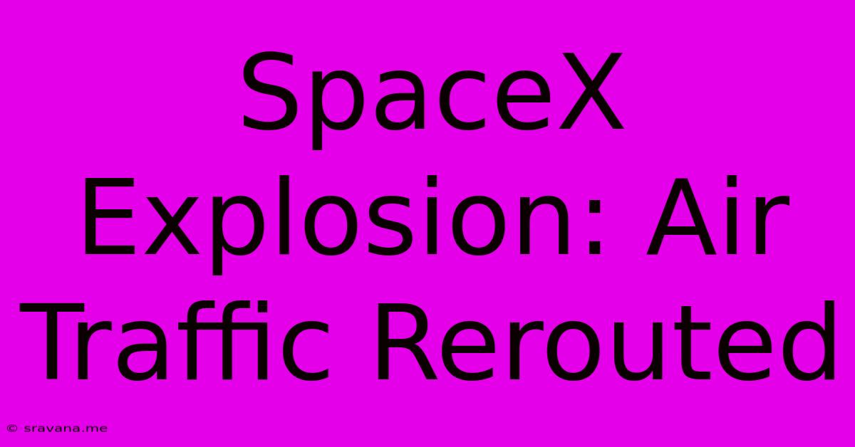 SpaceX Explosion: Air Traffic Rerouted