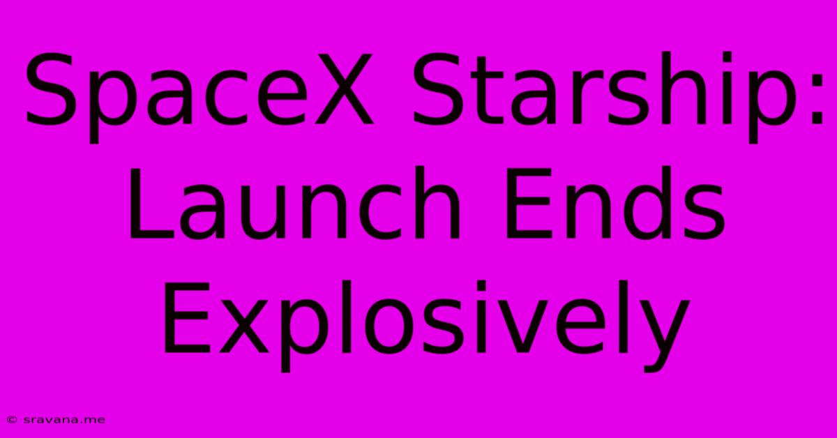 SpaceX Starship: Launch Ends Explosively