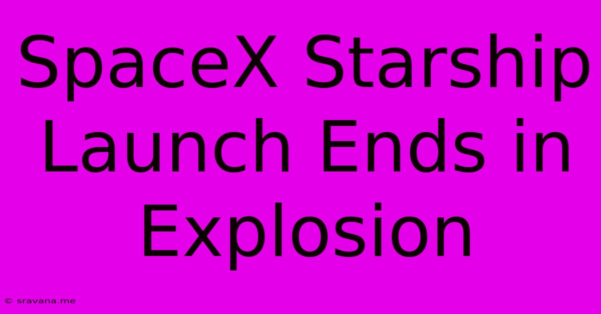 SpaceX Starship Launch Ends In Explosion