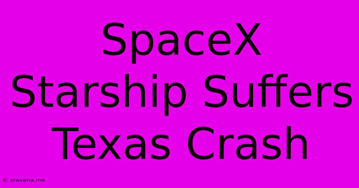 SpaceX Starship Suffers Texas Crash