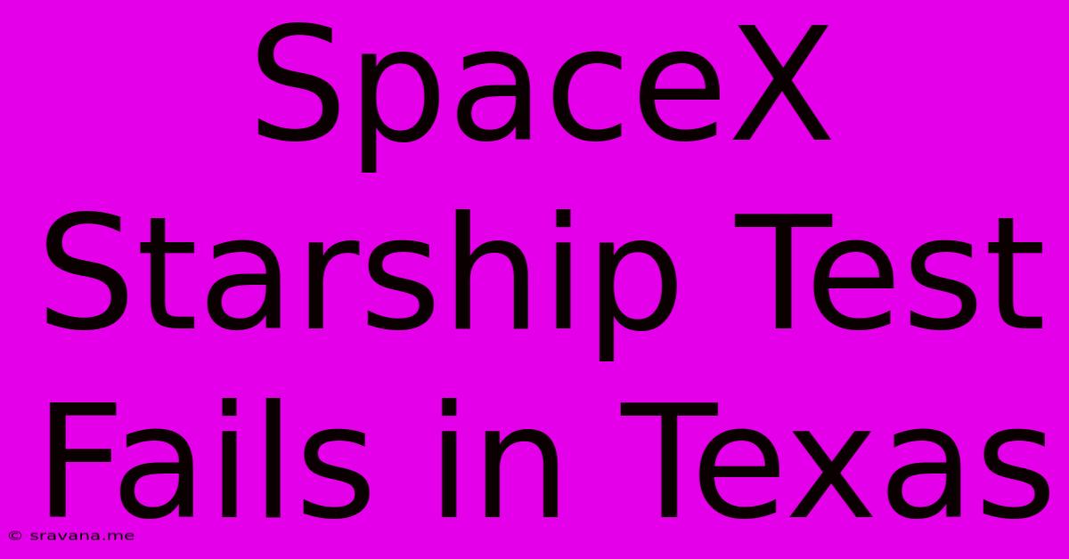 SpaceX Starship Test Fails In Texas