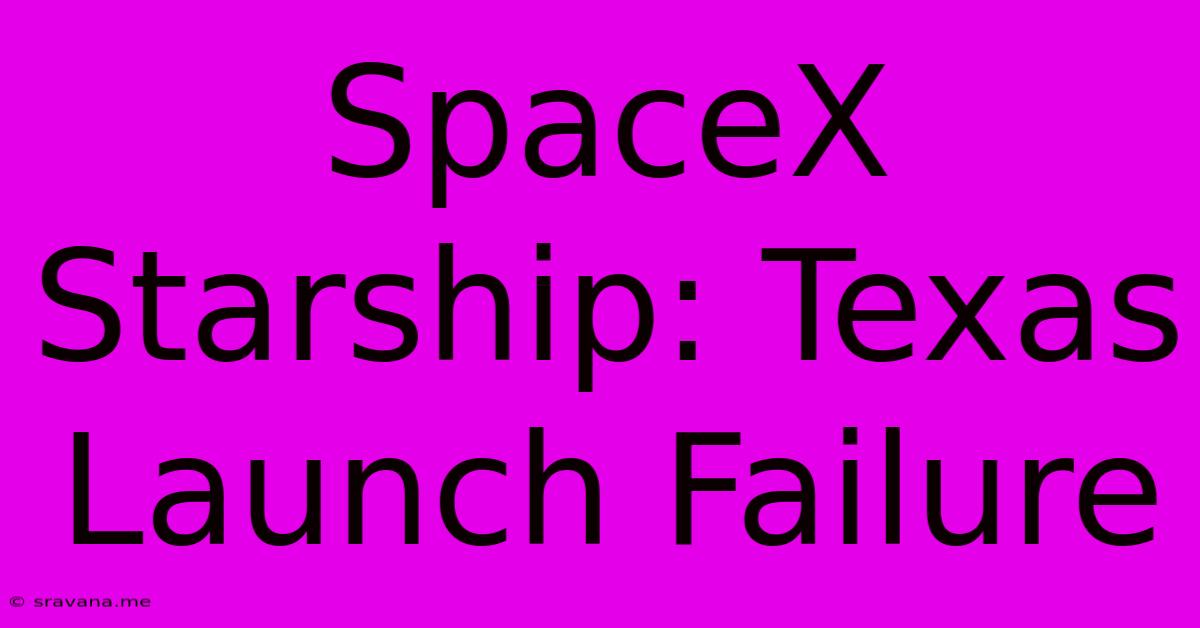 SpaceX Starship: Texas Launch Failure