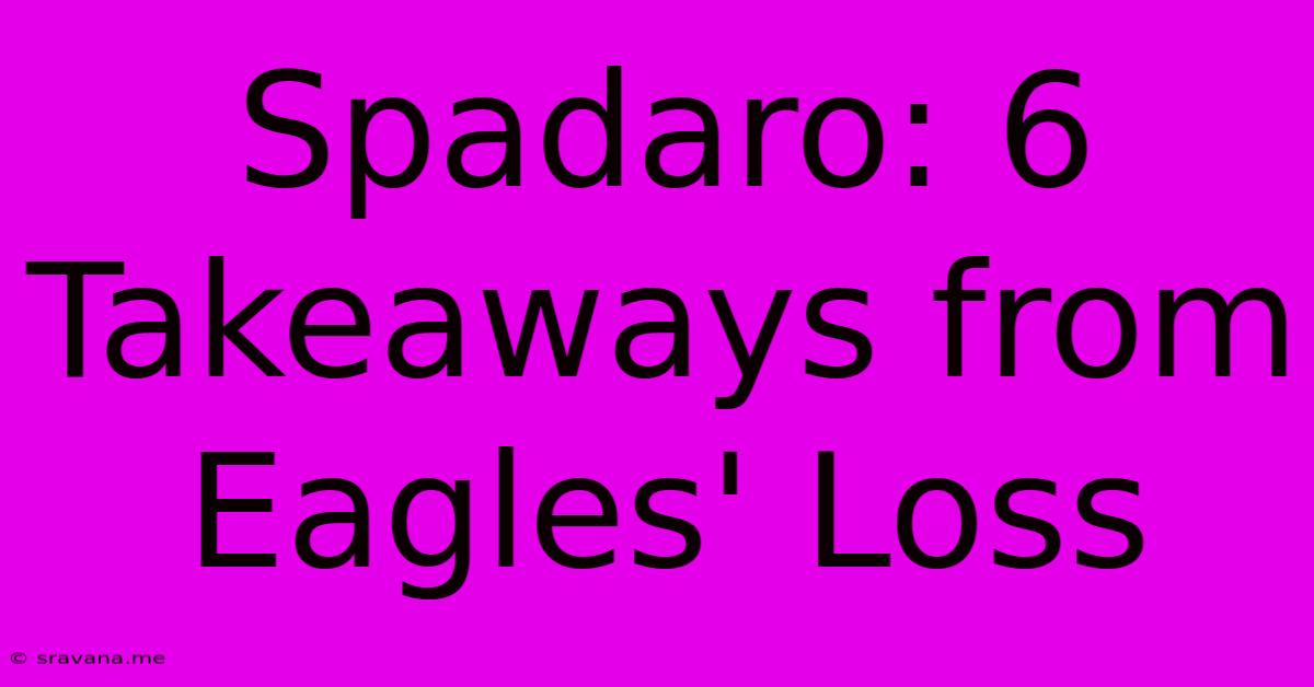 Spadaro: 6 Takeaways From Eagles' Loss