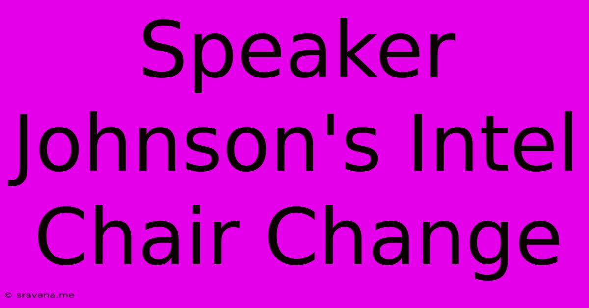 Speaker Johnson's Intel Chair Change