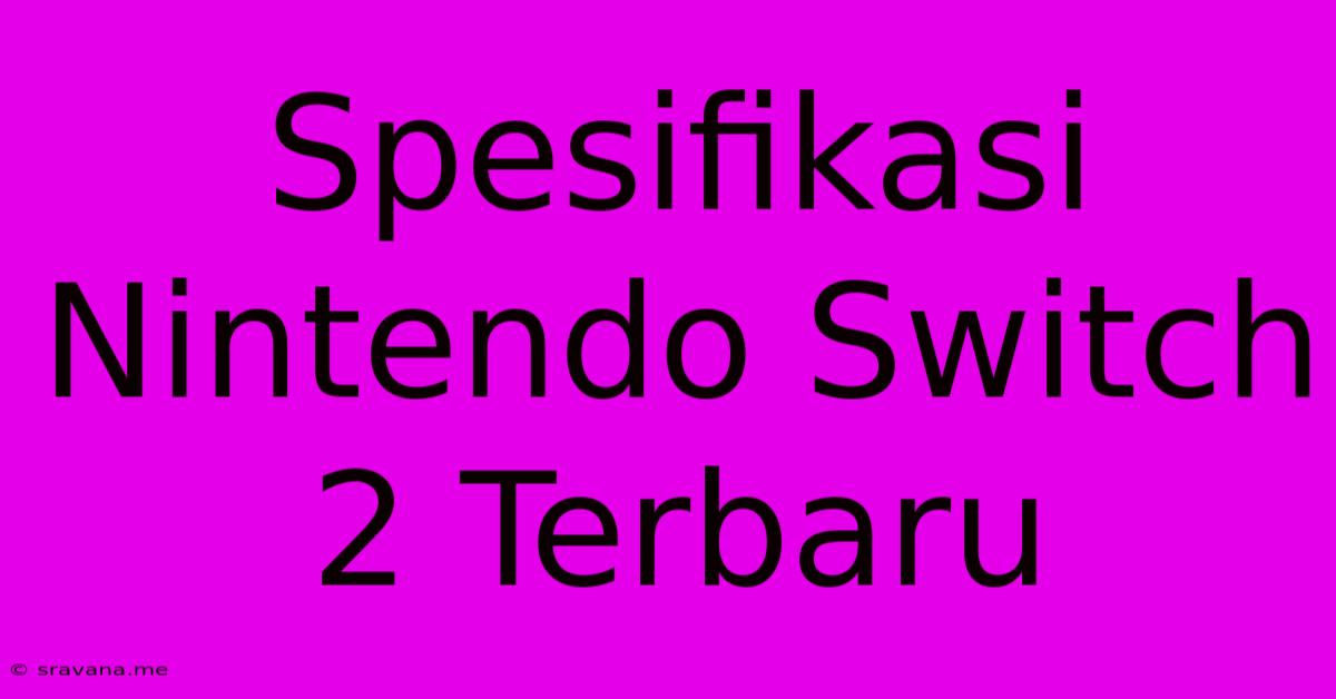 Spesifikasi Nintendo Switch 2 Terbaru