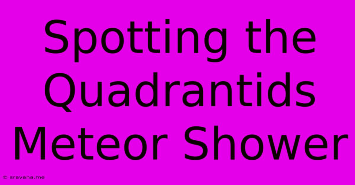 Spotting The Quadrantids Meteor Shower