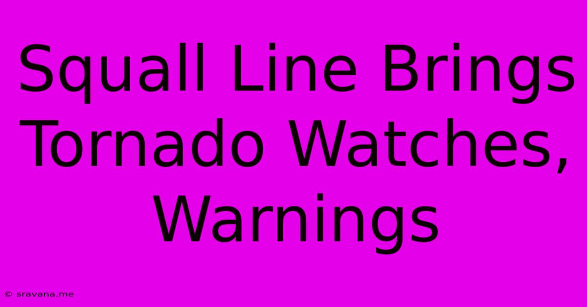 Squall Line Brings Tornado Watches, Warnings