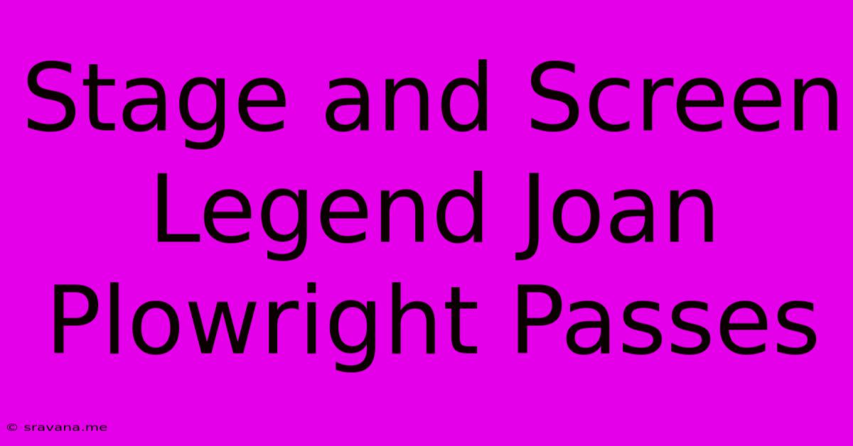 Stage And Screen Legend Joan Plowright Passes