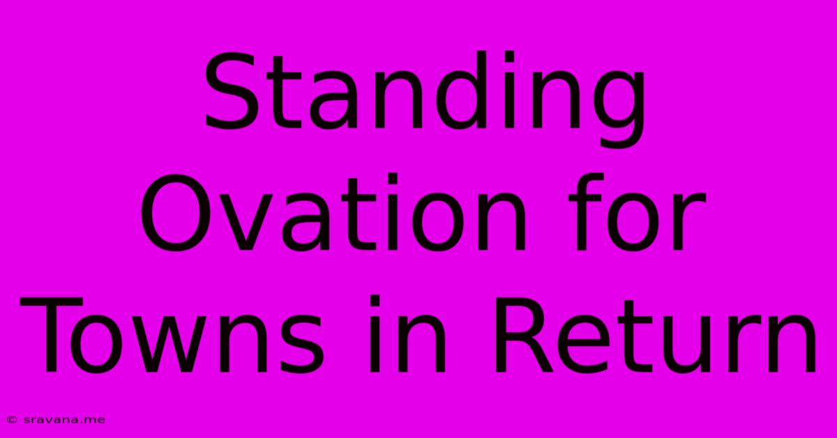 Standing Ovation For Towns In Return