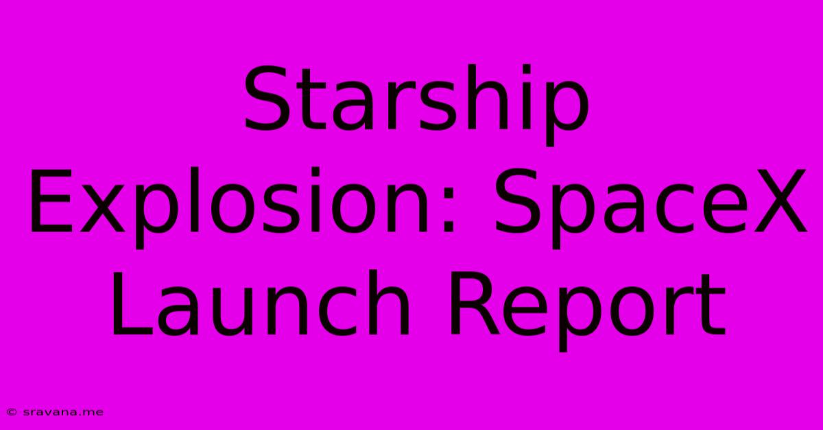 Starship Explosion: SpaceX Launch Report