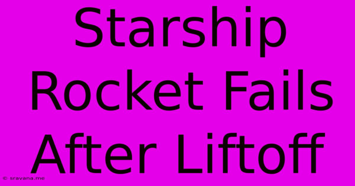 Starship Rocket Fails After Liftoff