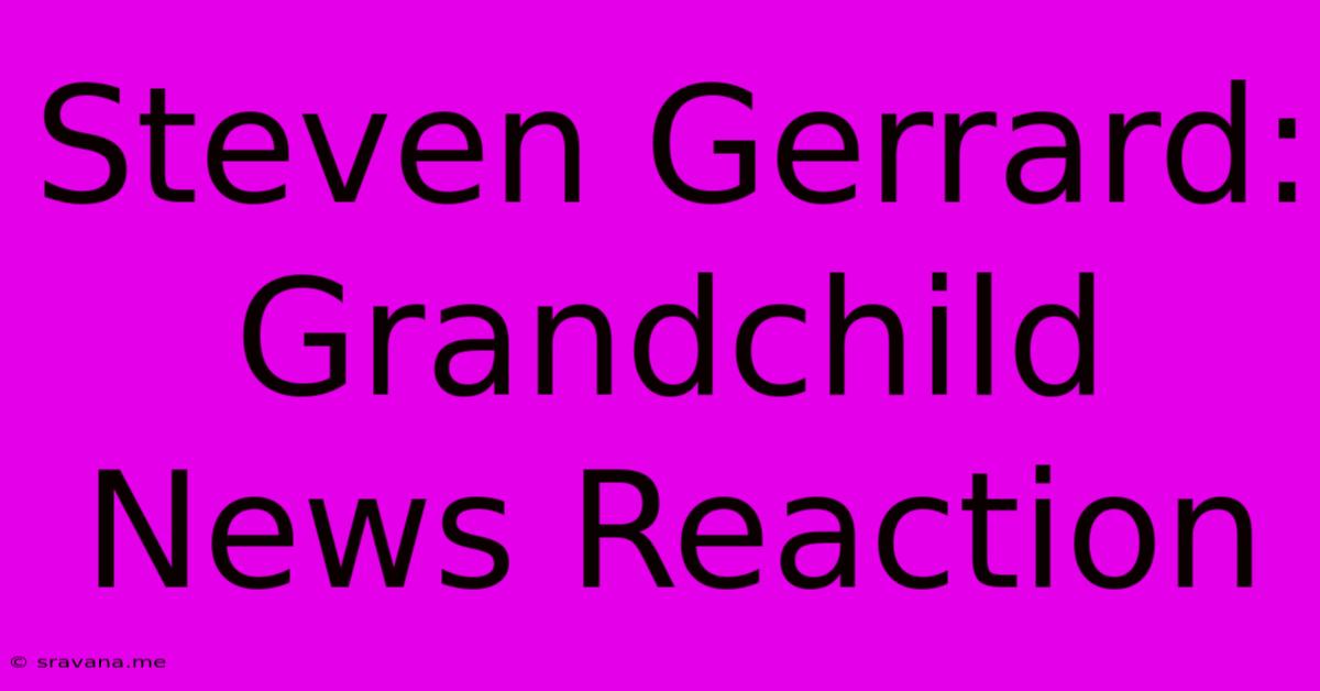 Steven Gerrard: Grandchild News Reaction