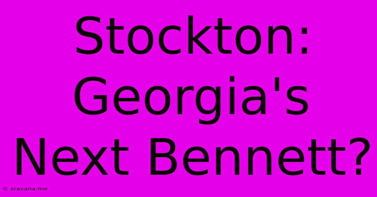 Stockton: Georgia's Next Bennett?