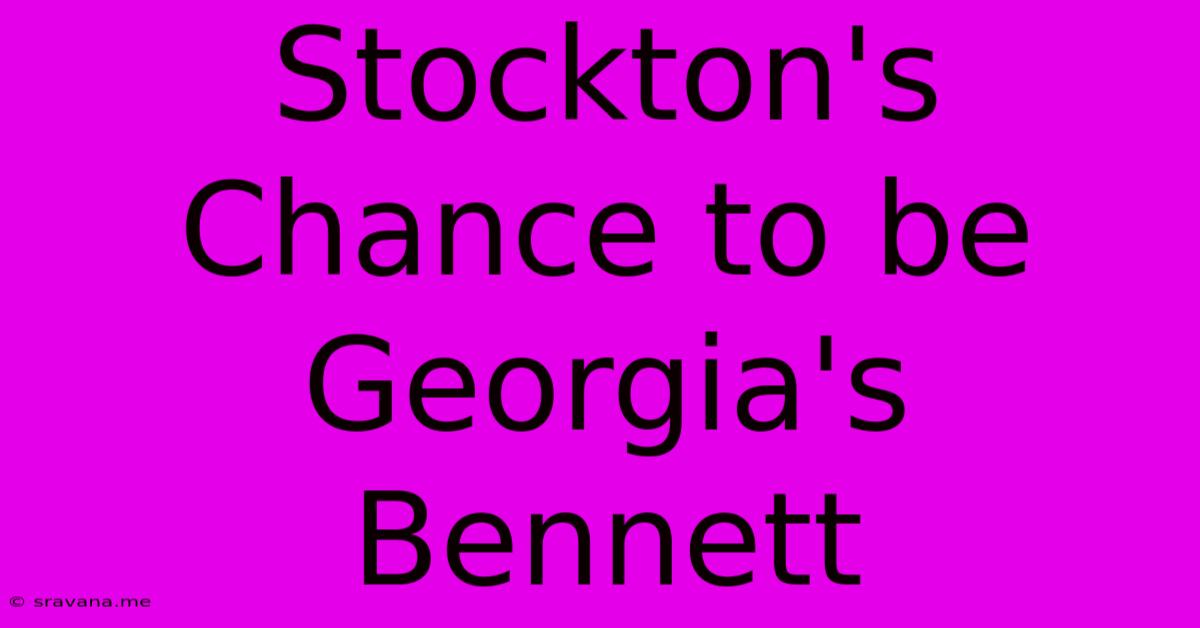 Stockton's Chance To Be Georgia's Bennett