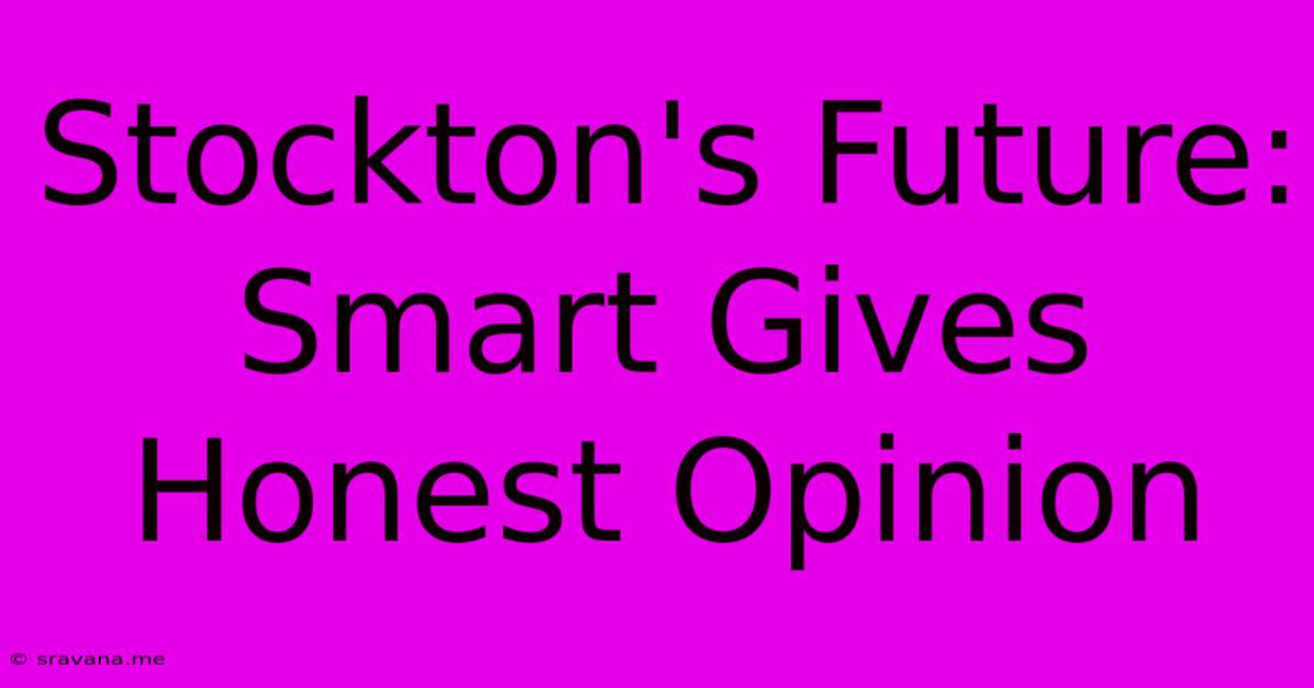 Stockton's Future: Smart Gives Honest Opinion