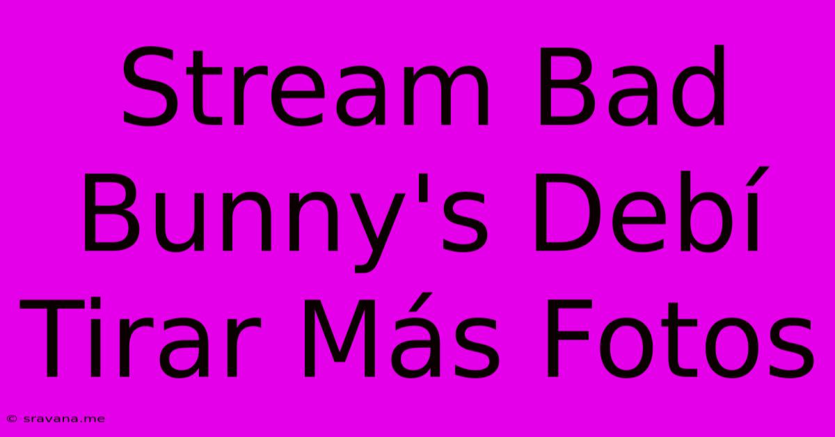 Stream Bad Bunny's Debí Tirar Más Fotos