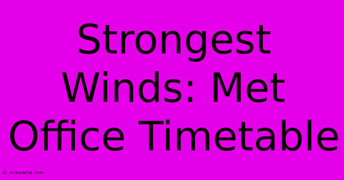 Strongest Winds: Met Office Timetable