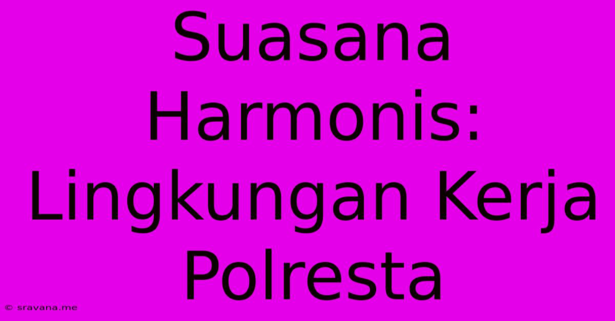 Suasana Harmonis: Lingkungan Kerja Polresta