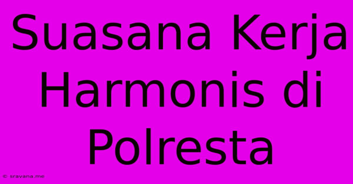 Suasana Kerja Harmonis Di Polresta