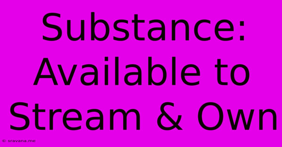 Substance: Available To Stream & Own