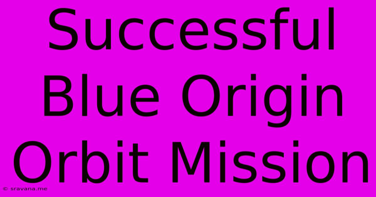 Successful Blue Origin Orbit Mission