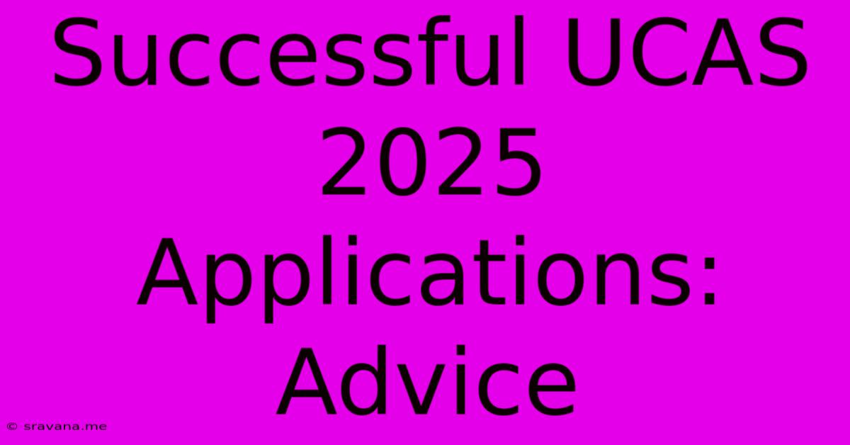 Successful UCAS 2025 Applications: Advice