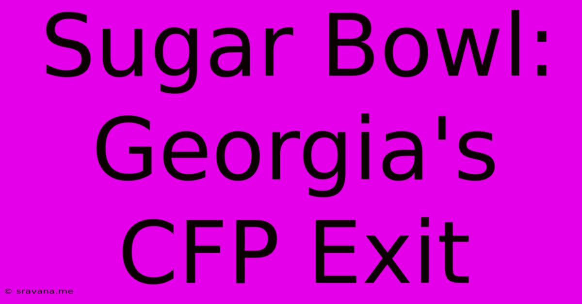 Sugar Bowl: Georgia's CFP Exit