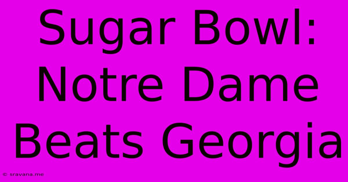 Sugar Bowl: Notre Dame Beats Georgia